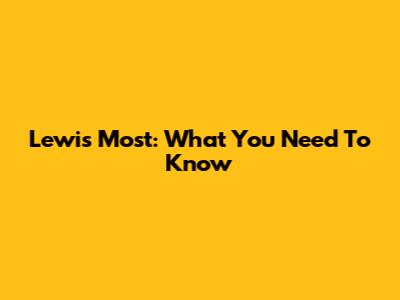Lewis Most: What You Need To Know