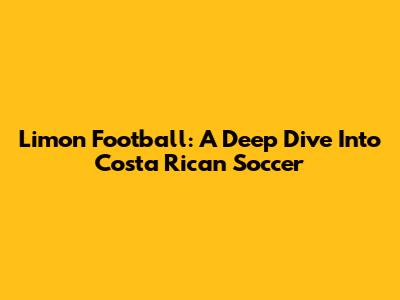 Limon Football: A Deep Dive Into Costa Rican Soccer
