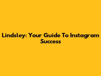 Lindsley: Your Guide To Instagram Success
