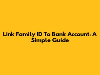Link Family ID To Bank Account: A Simple Guide