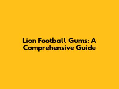 Lion Football Gums: A Comprehensive Guide
