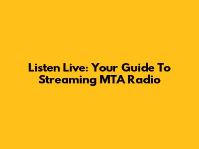 Listen Live: Your Guide To Streaming MTA Radio