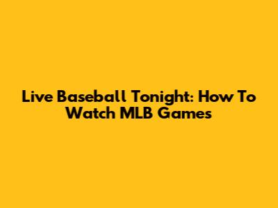 Live Baseball Tonight: How To Watch MLB Games