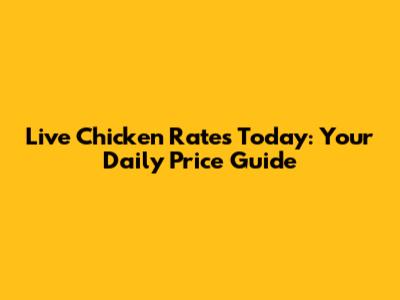 Live Chicken Rates Today: Your Daily Price Guide