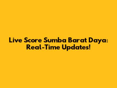 Live Score Sumba Barat Daya: Real-Time Updates!