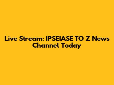 Live Stream: IPSEIASE TO Z News Channel Today