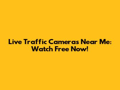 Live Traffic Cameras Near Me: Watch Free Now!