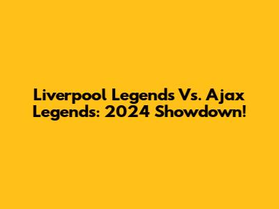 Liverpool Legends Vs. Ajax Legends: 2024 Showdown!