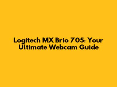 Logitech MX Brio 705: Your Ultimate Webcam Guide