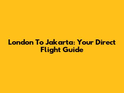 London To Jakarta: Your Direct Flight Guide