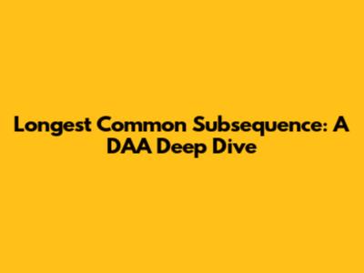 Longest Common Subsequence: A DAA Deep Dive