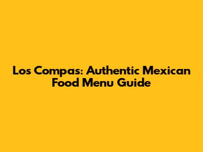 Los Compas: Authentic Mexican Food Menu Guide