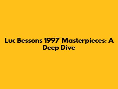 Luc Besson's 1997 Masterpieces: A Deep Dive