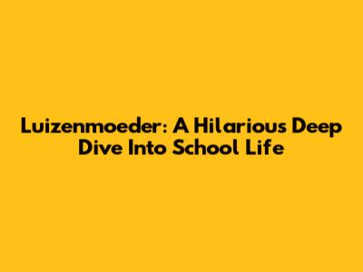Luizenmoeder: A Hilarious Deep Dive Into School Life