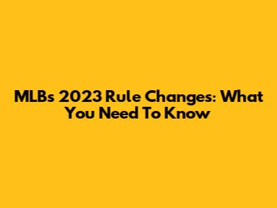 MLB's 2023 Rule Changes: What You Need To Know