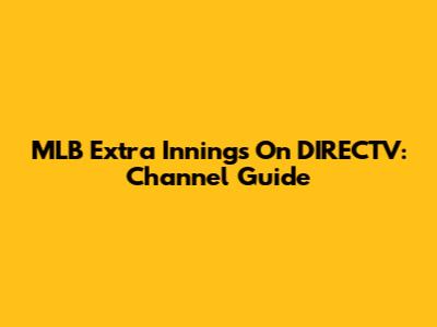 MLB Extra Innings On DIRECTV: Channel Guide