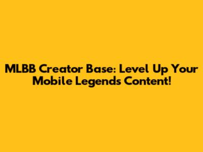 MLBB Creator Base: Level Up Your Mobile Legends Content!