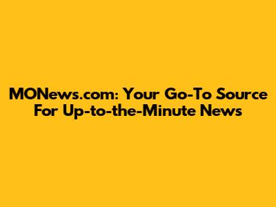 MONews.com: Your Go-To Source For Up-to-the-Minute News