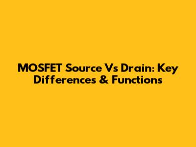 MOSFET Source Vs Drain: Key Differences & Functions