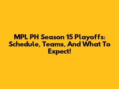 MPL PH Season 15 Playoffs: Schedule, Teams, And What To Expect!
