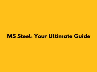 MS Steel: Your Ultimate Guide