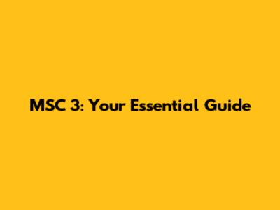 MSC 3: Your Essential Guide