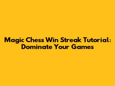 Magic Chess Win Streak Tutorial: Dominate Your Games