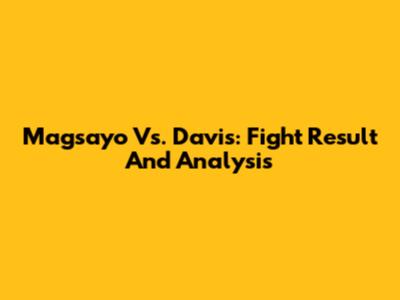 Magsayo Vs. Davis: Fight Result And Analysis