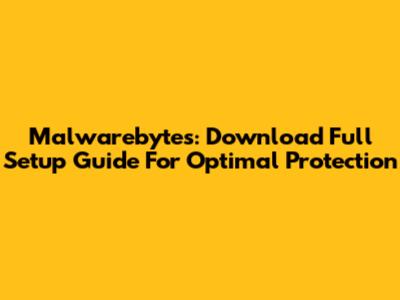 Malwarebytes: Download Full Setup Guide For Optimal Protection