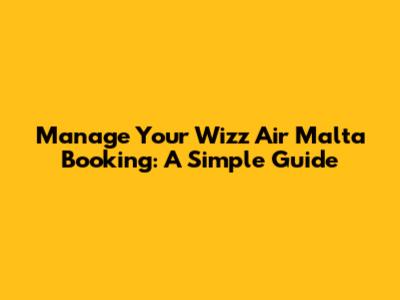 Manage Your Wizz Air Malta Booking: A Simple Guide