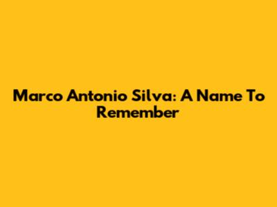 Marco Antonio Silva: A Name To Remember