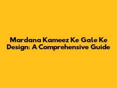 Mardana Kameez Ke Gale Ke Design: A Comprehensive Guide