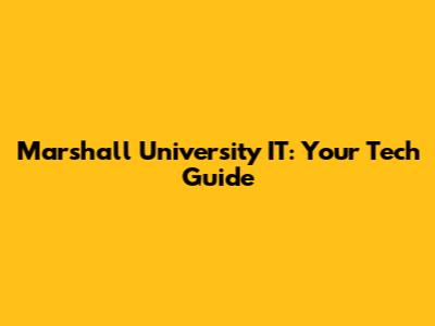 Marshall University IT: Your Tech Guide