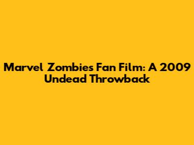 Marvel Zombies Fan Film: A 2009 Undead Throwback
