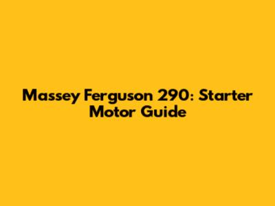 Massey Ferguson 290: Starter Motor Guide