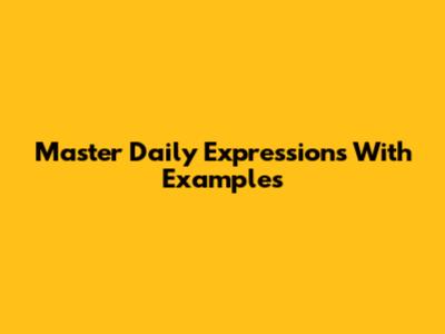 Master Daily Expressions With Examples