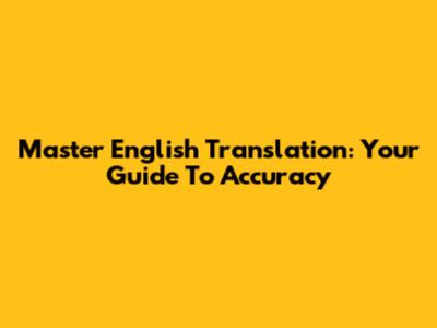 Master English Translation: Your Guide To Accuracy