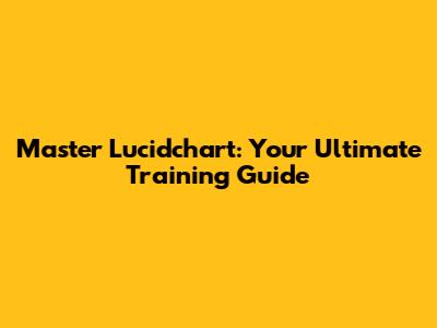 Master Lucidchart: Your Ultimate Training Guide