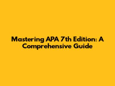 Mastering APA 7th Edition: A Comprehensive Guide