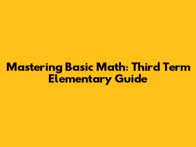 Mastering Basic Math: Third Term Elementary Guide