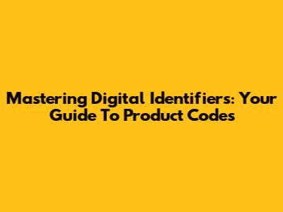 Mastering Digital Identifiers: Your Guide To Product Codes
