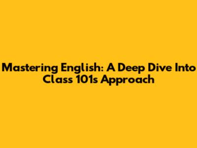 Mastering English: A Deep Dive Into Class 101's Approach