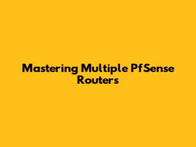 Mastering Multiple PfSense Routers