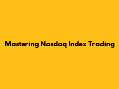 Mastering Nasdaq Index Trading