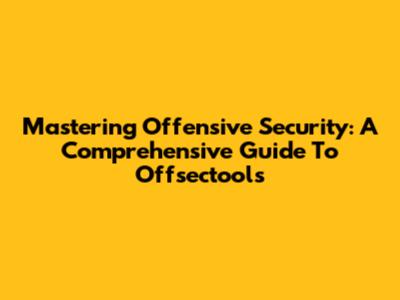 Mastering Offensive Security: A Comprehensive Guide To Offsectools