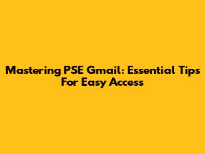 Mastering PSE Gmail: Essential Tips For Easy Access