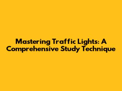 Mastering Traffic Lights: A Comprehensive Study Technique