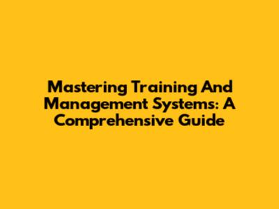 Mastering Training And Management Systems: A Comprehensive Guide