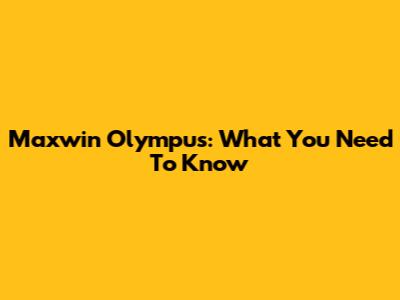 Maxwin Olympus: What You Need To Know