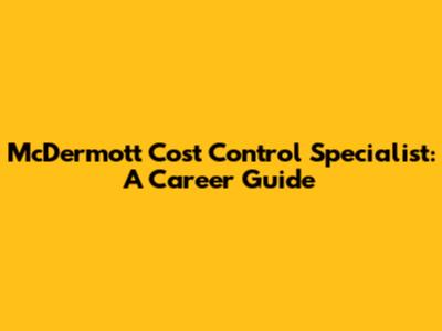 McDermott Cost Control Specialist: A Career Guide